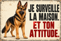 Plaque humoristique berger allemand Je surveille la maison. Et ton attitude. 30 × 20 cm